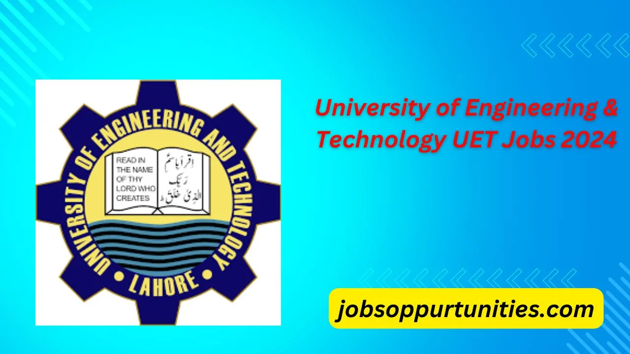 University of Engineering & Technology Lahore Jobs 2024